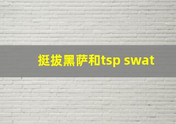 挺拔黑萨和tsp swat